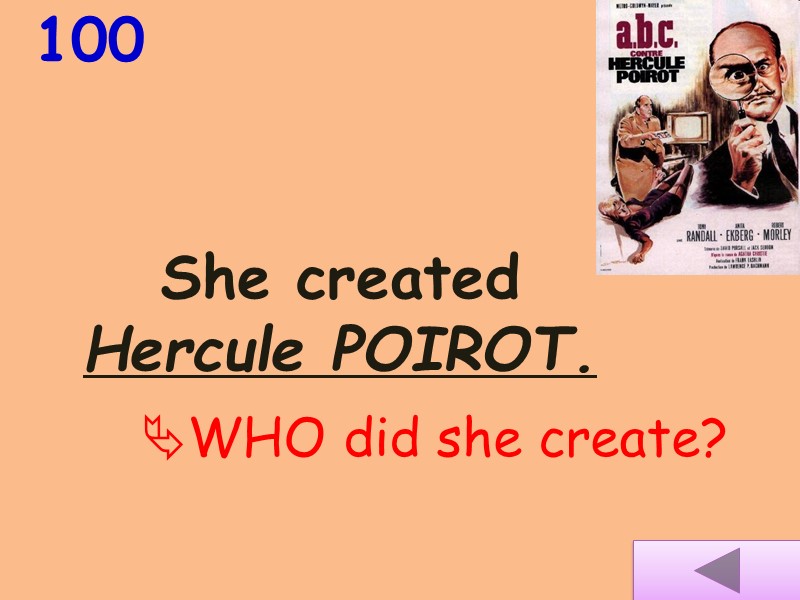 She created Hercule POIROT.  100 WHO did she create?